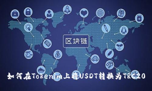 如何在Tokenim上将USDT转换为TRC20