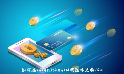   
如何在TokenTokenIM钱包中兑换TRX