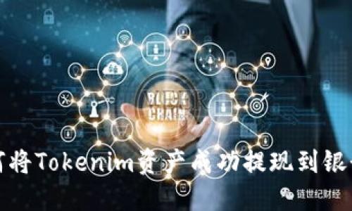 如何将Tokenim资产成功提现到银行卡