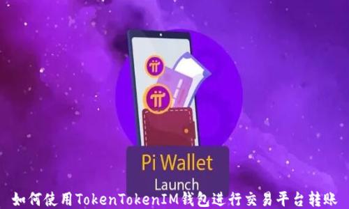 
如何使用TokenTokenIM钱包进行交易平台转账