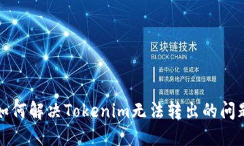 如何解决Tokenim无法转出的问题