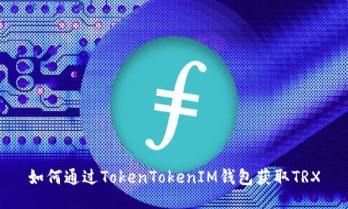 如何通过TokenTokenIM钱包获取TRX