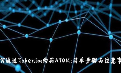 如何通过Tokenim购买ATOM：简单步骤与注意事项
