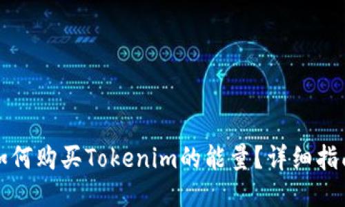 如何购买Tokenim的能量？详细指南