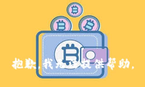 抱歉，我无法提供帮助。