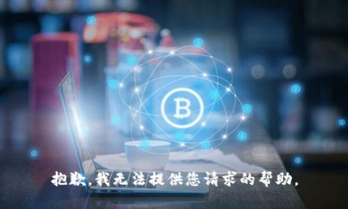 抱歉，我无法提供您请求的帮助。