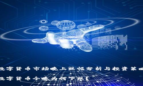 数字货币市场晚上跌幅分析与投资策略

数字货币今晚为何下跌？