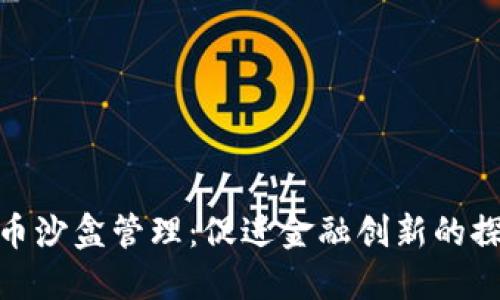 数字货币沙盒管理：促进金融创新的探索之路