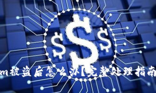Tokenim被盗后怎么办？完整处理指南与建议