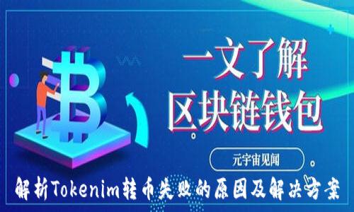   
解析Tokenim转币失败的原因及解决方案