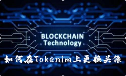 如何在Tokenim上更换头像