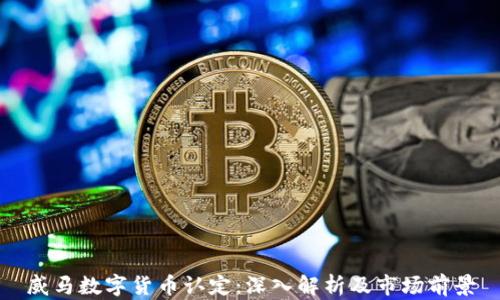 
威马数字货币认定：深入解析及市场前景
