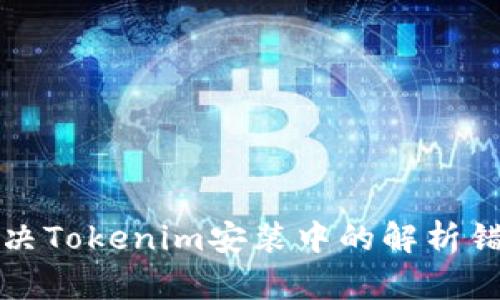 如何解决Tokenim安装中的解析错误问题