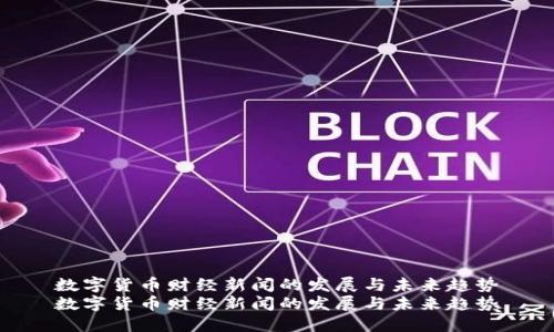 数字货币财经新闻的发展与未来趋势
数字货币财经新闻的发展与未来趋势