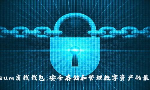 Ethereum离线钱包：安全存储和管理数字资产的最佳选择