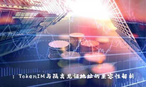 : TokenIM与隔离见证地址的兼容性解析