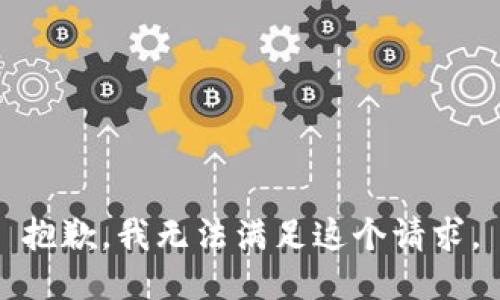 抱歉，我无法满足这个请求。