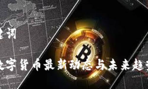 和关键词

美国数字货币最新动态与未来趋势分析