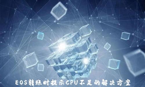 
EOS转账时提示CPU不足的解决方案