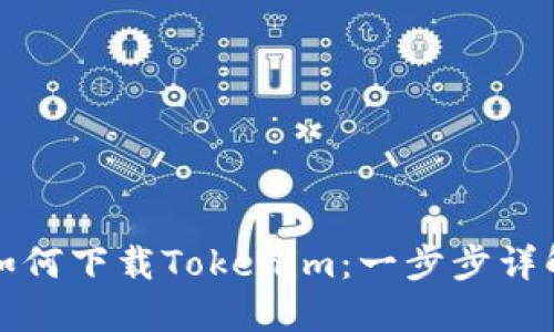 如何下载Tokenim：一步步详解