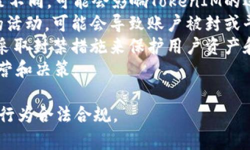 由于TokenIM的运营策略和监管环境不断变化，具体封禁可能与多个因素相关，如法规政策、平台合规性等。建议关注官方通知和相关法律法规的变化以获取最新信息。

如果您对TokenIM的封禁问题有兴趣，可以关注以下几个方面：

1. **法律政策**: 不同国家和地区对区块链和加密货币的监管政策不同，可能会影响TokenIM的运营和服务。
2. **用户行为**: 如果用户在TokenIM平台上进行违反法律法规的活动，可能会导致账户被封或平台被合规审查。
3. **安全问题**: 如果TokenIM遭遇安全漏洞或黑客攻击，可能会采取封禁措施来保护用户资产和信息安全。
4. **市场环境**: 区块链和加密货币市场波动较大，影响平台的运营和决策。

在实际使用TokenIM之前，用户应了解并遵守当地的法规，确保自身行为合法合规。