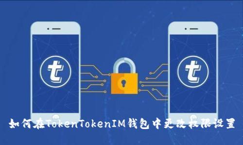 如何在TokenTokenIM钱包中更改权限设置