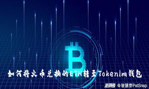 如何将火币兑换的ETH转至Tokenim钱包