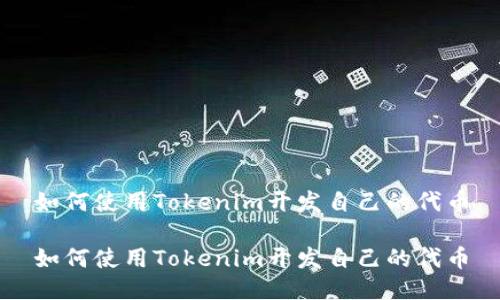 如何使用Tokenim开发自己的代币

如何使用Tokenim开发自己的代币