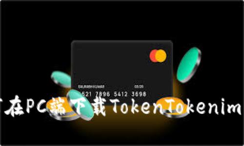 如何在PC端下载TokenTokenim钱包