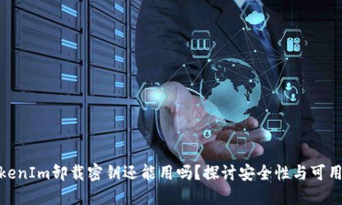 TokenIm卸载密钥还能用吗？探讨安全性与可用性