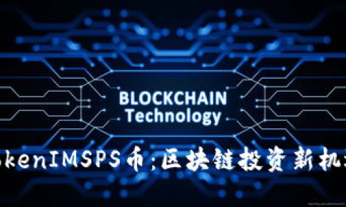 TokenIMSPS币：区块链投资新机遇