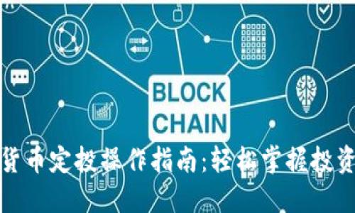 数字货币定投操作指南：轻松掌握投资技巧