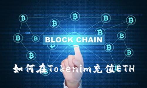 如何在Tokenim充值ETH