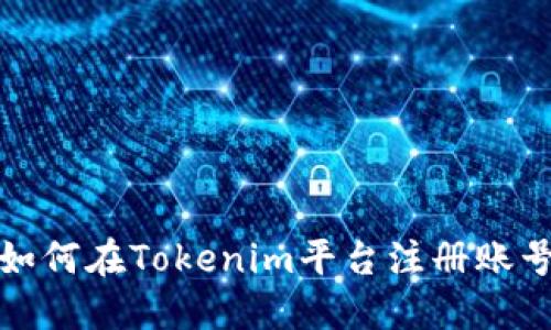 如何在Tokenim平台注册账号