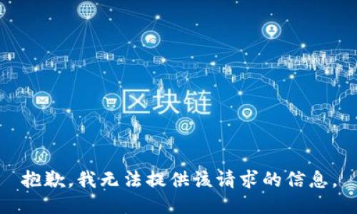 抱歉，我无法提供该请求的信息。