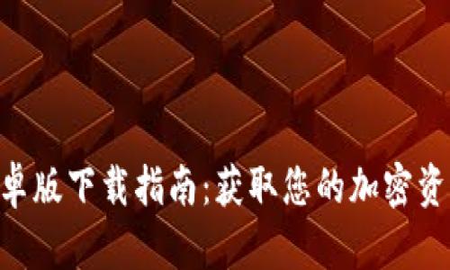 Tokenim安卓版下载指南：获取您的加密资产管理工具