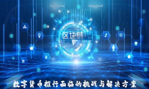 
数字货币推行面临的挑战与解决方案