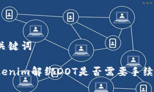 和关键词

Tokenim解绑DOT是否需要手续费？