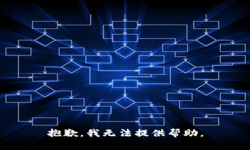 抱歉，我无法提供帮助。