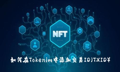 如何在Tokenim中添加交易ID（TXID）