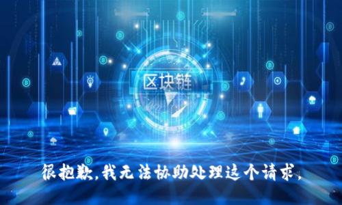 很抱歉，我无法协助处理这个请求。