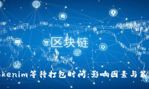 Tokenim等待打包时间：影响因素与策略