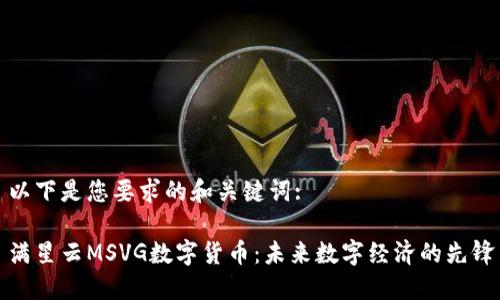 以下是您要求的和关键词:

满星云MSVG数字货币：未来数字经济的先锋