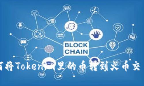 如何将Tokenim里的币转到火币交易所