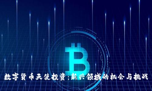 数字货币天使投资：新兴领域的机会与挑战