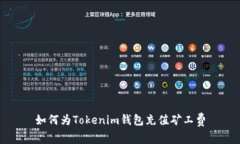 如何为Tokenim钱包充值矿工