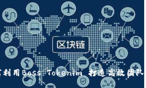 如何利用Boss Tokenim 打造高效团队协作