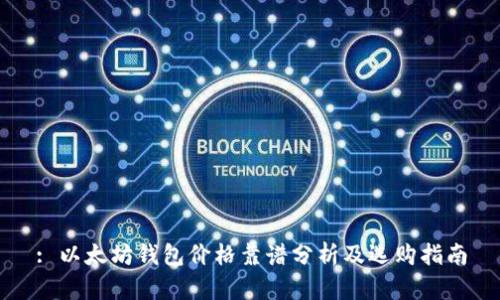 : 以太坊钱包价格靠谱分析及选购指南