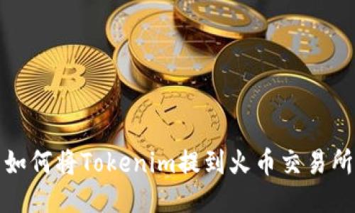 如何将Tokenim提到火币交易所