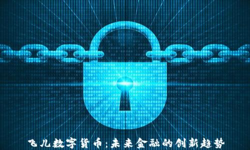 
飞儿数字货币：未来金融的创新趋势